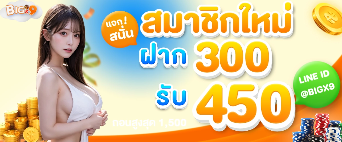 สมาชิกใหม่ ฝาก 300 รับ 450 -bigx9