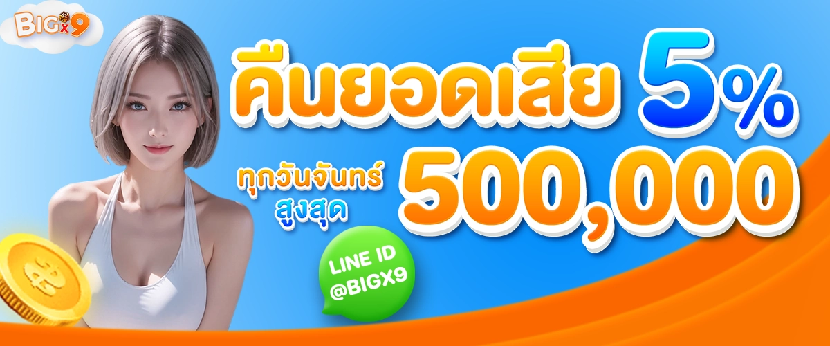 คืนยอดเสีย 5% รับเงินคืนสูงสุด 500,000 -bigx9