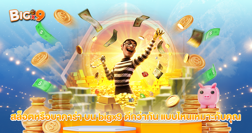 สล็อตหรือบาคาร่า บน bigx9 ดีกว่ากัน แบบไหนเหมาะกับคุณ